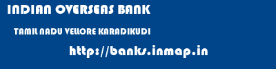 INDIAN OVERSEAS BANK  TAMIL NADU VELLORE KARADIKUDI   banks information 